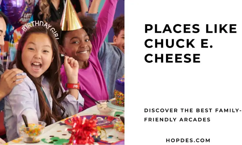 Places like Chuck E. Cheese