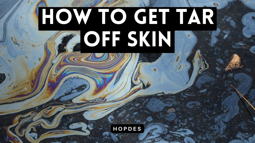 how-to-get-tar-off-skin-organic-and-inorganic-methods-hopdes