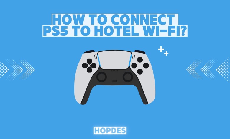 How to Connect PS5 to Hotel Wi-Fi?