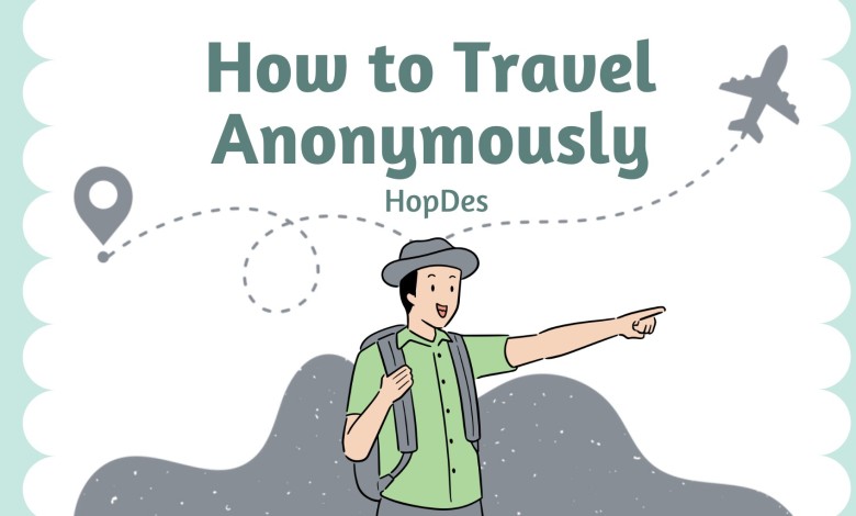 How to Travel Anonymously [A Complete Guide]