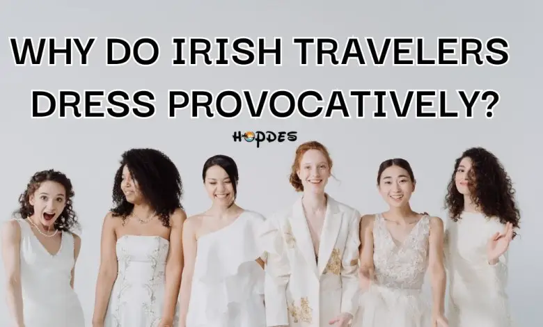 Why do Irish Travelers Dress Provocatively?