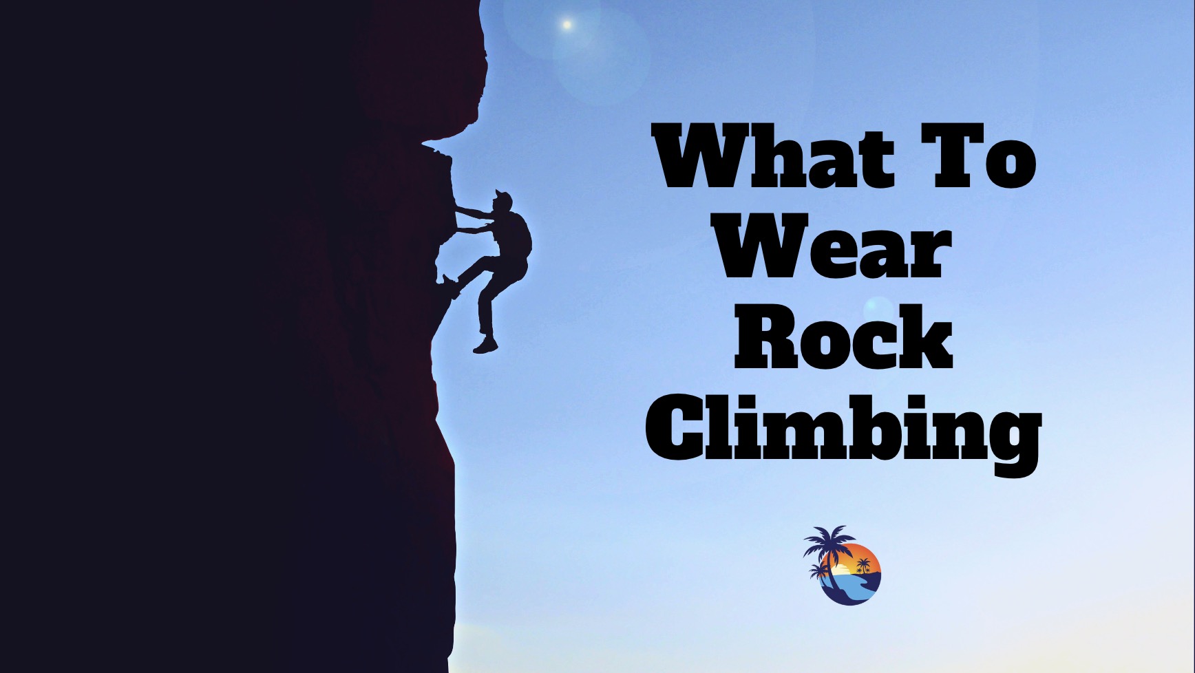 Rock Climbing Attire Explained